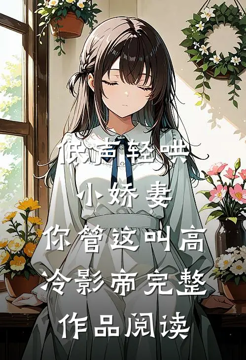 低声轻哄小娇妻，你管这叫高冷影帝完整作品阅读