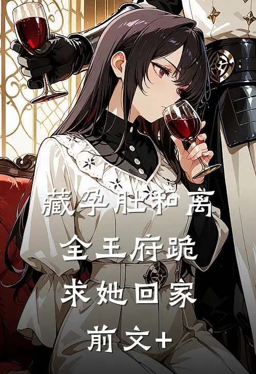 藏孕肚和离，全王府跪求她回家前文+