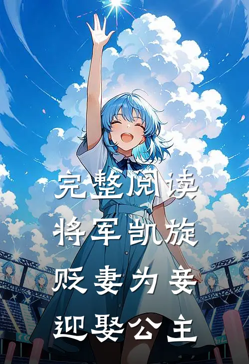 完整阅读将军凯旋,贬妻为妾迎娶公主的