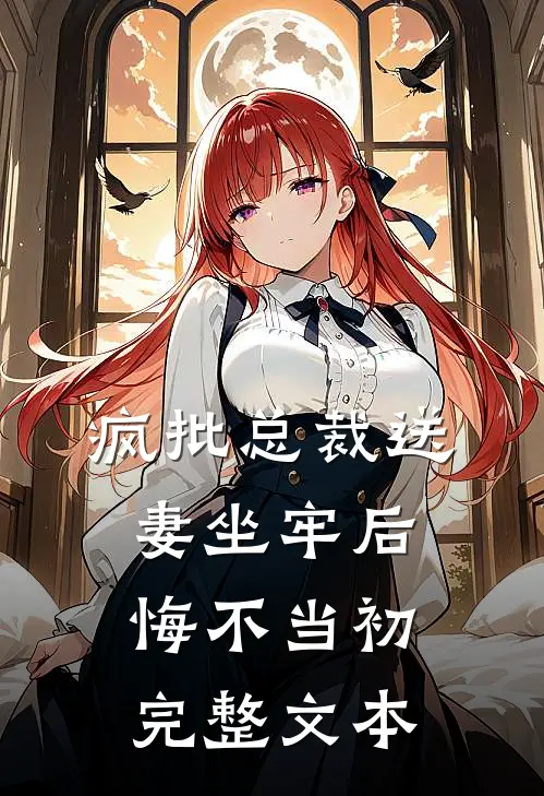 疯批总裁送妻坐牢后,悔不当初完整文本