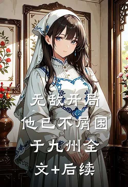 无敌开局，他已不屑困于九州全文+后续