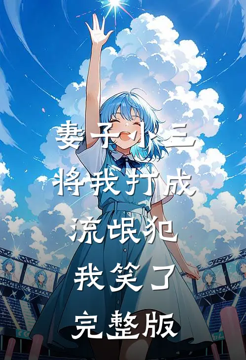 妻子小三将我打成流氓犯,我笑了完整版免费观看