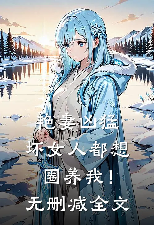 艳妻凶猛坏女人都想圈养我!无删减全文
