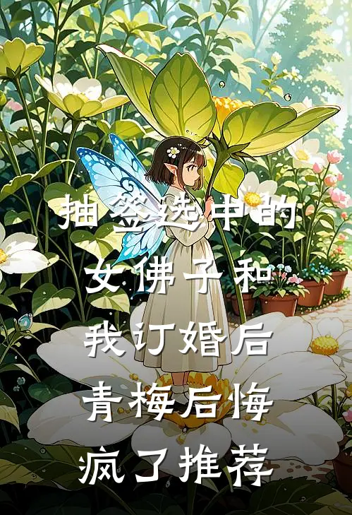 抽签选中的女佛子和我订婚后，青梅后悔疯了推荐