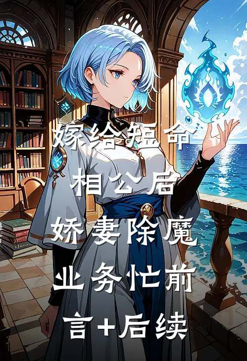 嫁给短命相公后，娇妻除魔业务忙前言+后续