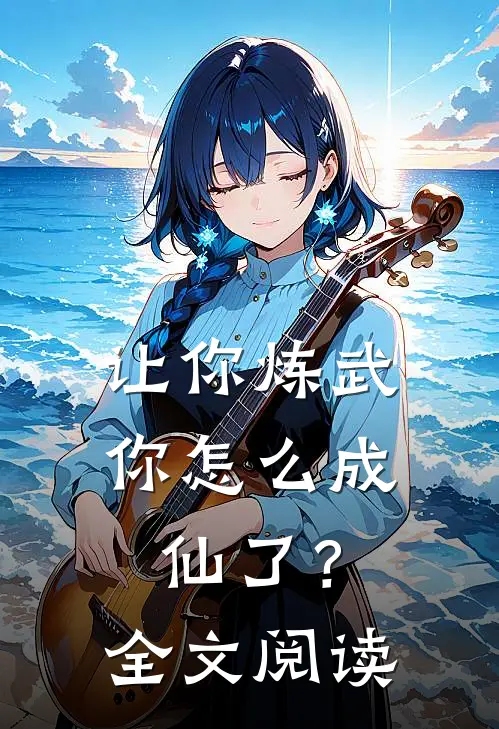 让你炼武,你怎么成仙了?全文阅读